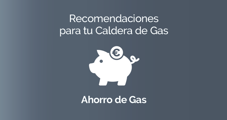 Recomendaciones para tu Caldera de Gas: Ahorro de Gas